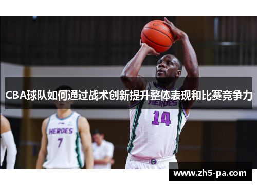 CBA球队如何通过战术创新提升整体表现和比赛竞争力