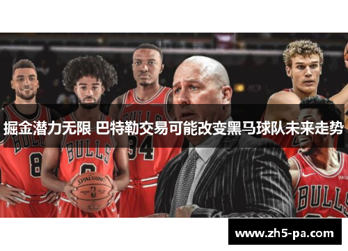 掘金潜力无限 巴特勒交易可能改变黑马球队未来走势