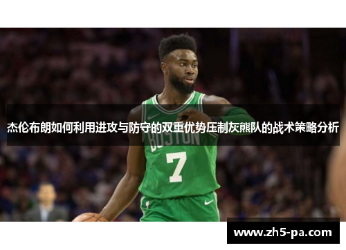 杰伦布朗如何利用进攻与防守的双重优势压制灰熊队的战术策略分析