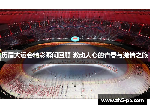 历届大运会精彩瞬间回顾 激动人心的青春与激情之旅