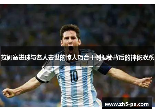 拉姆塞进球与名人去世的惊人巧合十例揭秘背后的神秘联系