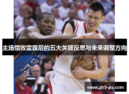 主场惜败雷霆后的五大关键反思与未来调整方向