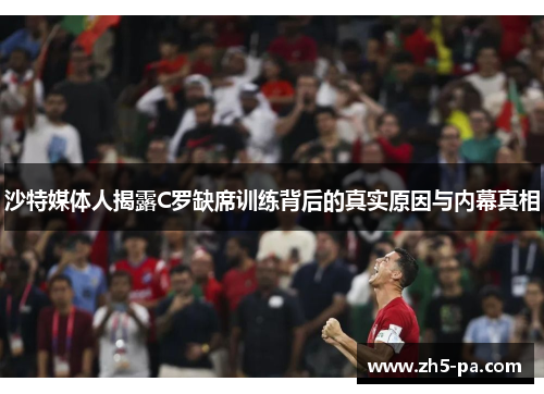 沙特媒体人揭露C罗缺席训练背后的真实原因与内幕真相