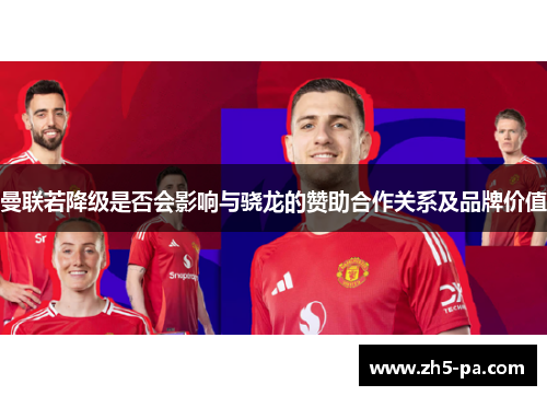 曼联若降级是否会影响与骁龙的赞助合作关系及品牌价值
