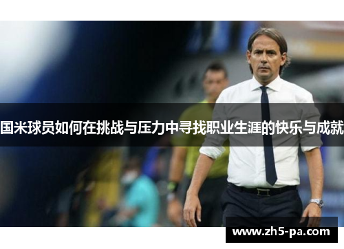 国米球员如何在挑战与压力中寻找职业生涯的快乐与成就