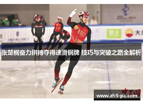 张楚桐奋力拼搏夺得速滑铜牌 技巧与突破之路全解析