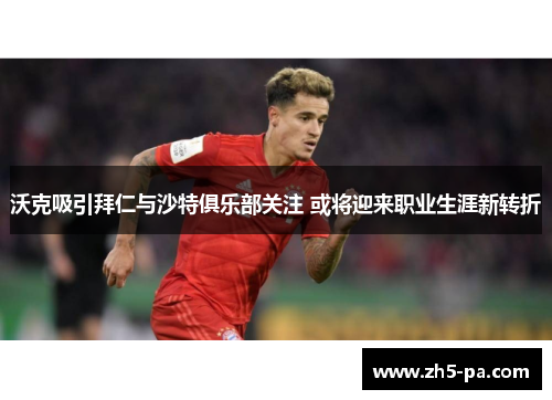 沃克吸引拜仁与沙特俱乐部关注 或将迎来职业生涯新转折
