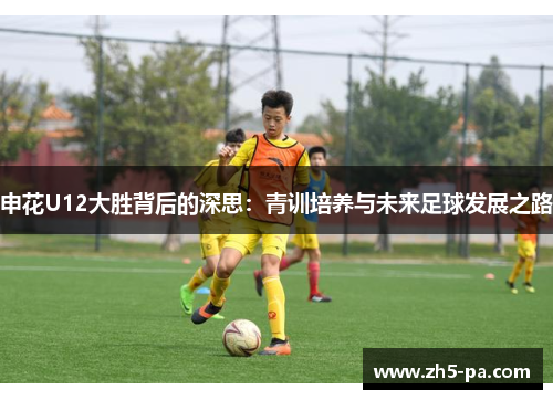 申花U12大胜背后的深思：青训培养与未来足球发展之路