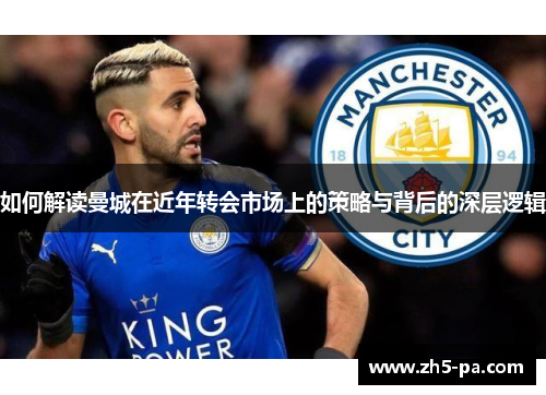 如何解读曼城在近年转会市场上的策略与背后的深层逻辑