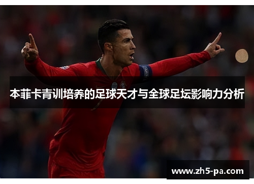 本菲卡青训培养的足球天才与全球足坛影响力分析