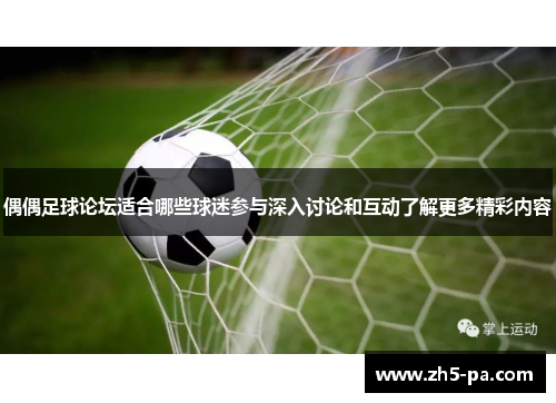 偶偶足球论坛适合哪些球迷参与深入讨论和互动了解更多精彩内容