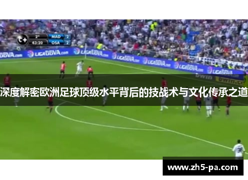 深度解密欧洲足球顶级水平背后的技战术与文化传承之道