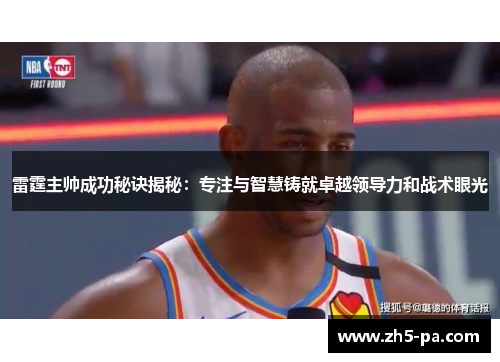 雷霆主帅成功秘诀揭秘：专注与智慧铸就卓越领导力和战术眼光