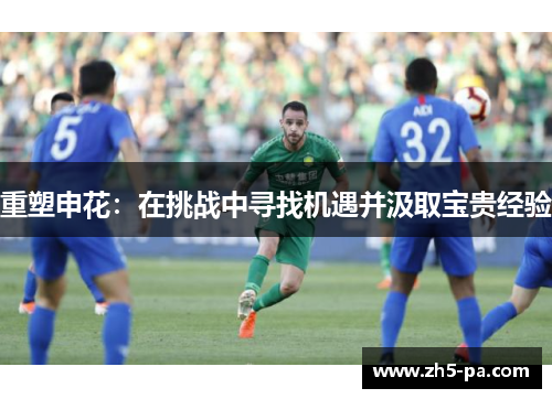 重塑申花：在挑战中寻找机遇并汲取宝贵经验