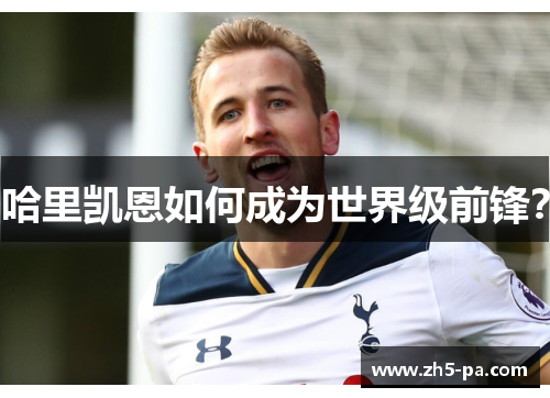 哈里凯恩如何成为世界级前锋？