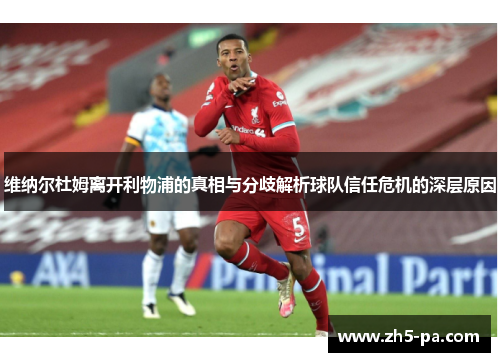 维纳尔杜姆离开利物浦的真相与分歧解析球队信任危机的深层原因 维纳尔杜姆离开利物浦的真相与分歧解析球队信任危机的深层原因