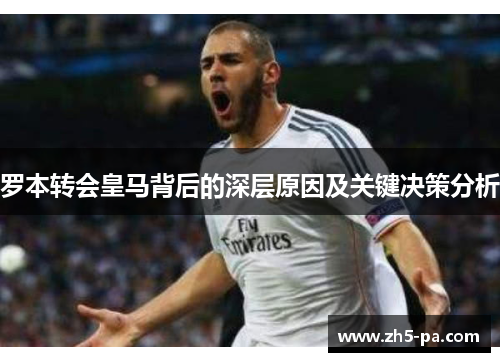 罗本转会皇马背后的深层原因及关键决策分析 罗本转会皇马背后的深层原因及关键决策分析