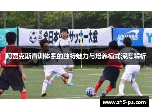 阿贾克斯青训体系的独特魅力与培养模式深度解析