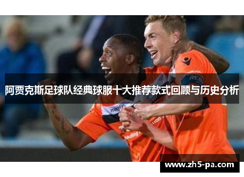阿贾克斯足球队经典球服十大推荐款式回顾与历史分析