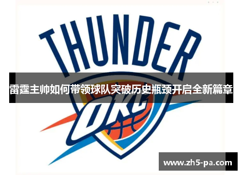 雷霆主帅如何带领球队突破历史瓶颈开启全新篇章