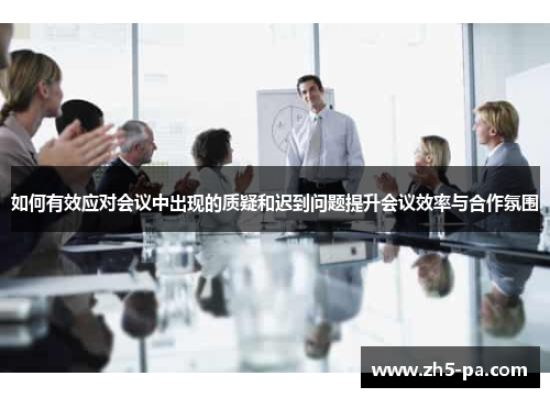 如何有效应对会议中出现的质疑和迟到问题提升会议效率与合作氛围