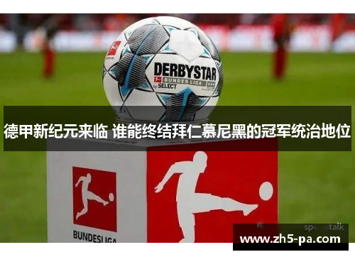 德甲新纪元来临 谁能终结拜仁慕尼黑的冠军统治地位