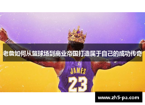 老詹如何从篮球场到商业帝国打造属于自己的成功传奇