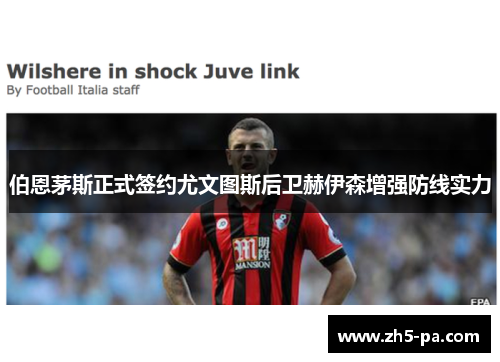 伯恩茅斯正式签约尤文图斯后卫赫伊森增强防线实力