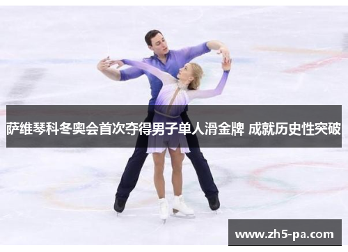萨维琴科冬奥会首次夺得男子单人滑金牌 成就历史性突破