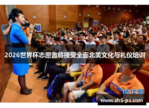 2026世界杯志愿者将接受全面北美文化与礼仪培训