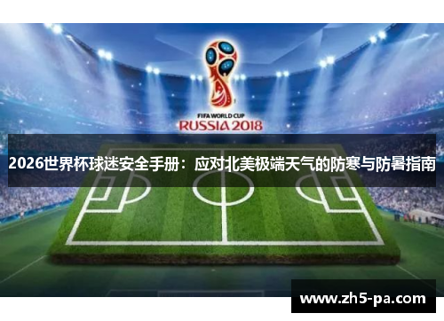 2026世界杯球迷安全手册:应对北美极端天气的防寒与防暑指南 2026世界杯球迷安全手册:应对北美极端天气的防寒与防暑指南