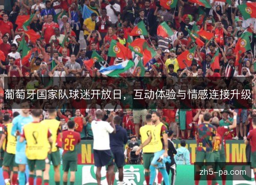 葡萄牙国家队球迷开放日，互动体验与情感连接升级
