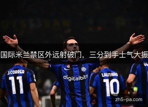 国际米兰禁区外远射破门，三分到手士气大振
